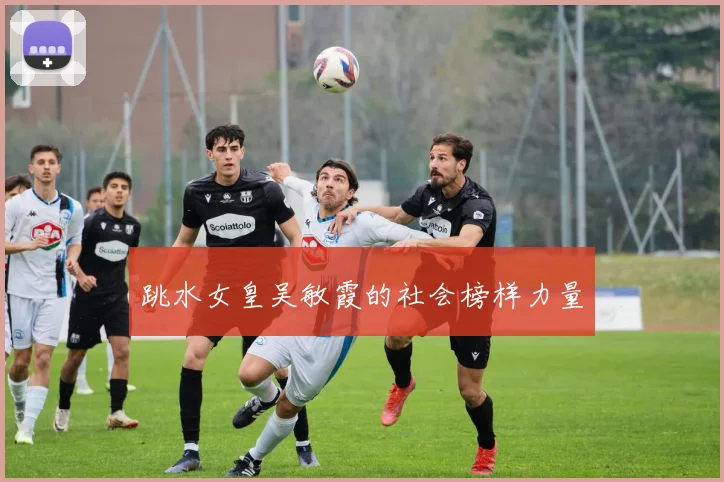 跳水女皇吴敏霞的社会榜样力量