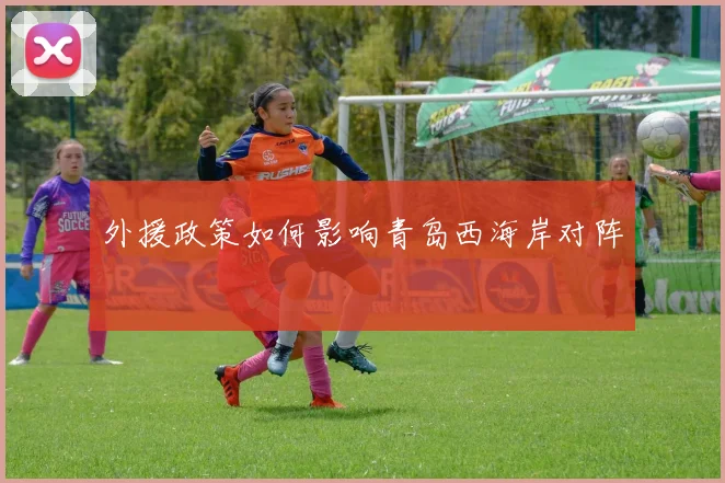 外援政策如何影响青岛西海岸对阵