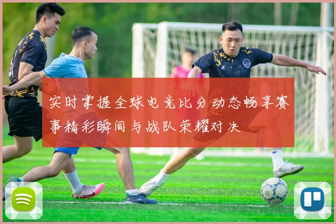 实时掌握全球电竞比分动态畅享赛事精彩瞬间与战队荣耀对决