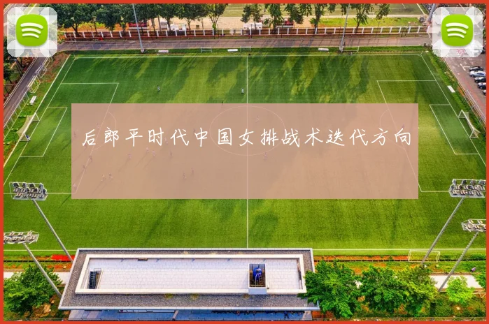 后郎平时代中国女排战术迭代方向